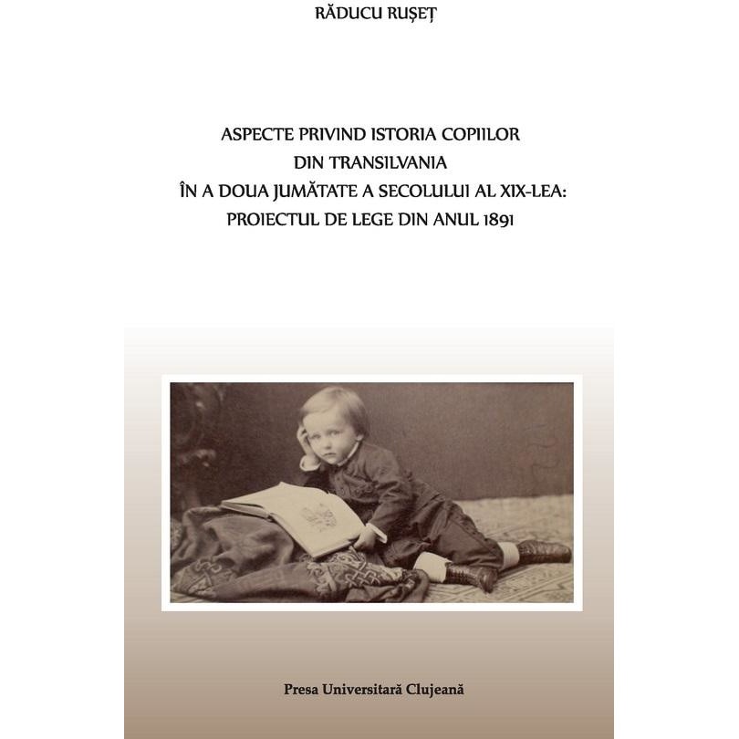 Aspecte privind istoria copiilor din Transilvania in a doua jumatate a secolului al XIX-lea : Proiectul de Lege din anul 1891, Raducu Ruset