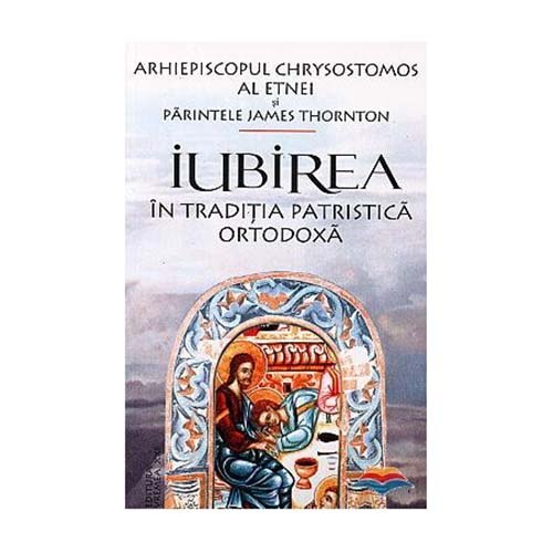 Iubirea in traditia patristica ortodoxa. Edit. 2 - Arhiepiscopul Chrysostomos al Etnei