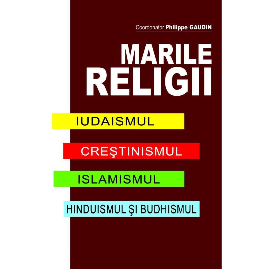 Marile religii. Iudaismul, crestinismul, islamismul, hinduismul si budhismul, Philippe Gaudin