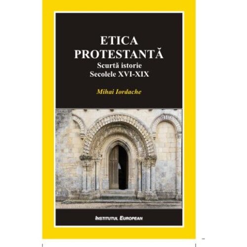 Etica protestanta. Scurta istorie. Secolele XVI-XIX, MIHAI IORDACHE