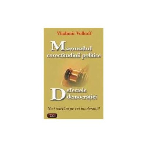Manualul corectitudinii politice - Defectele democratiei - Nu-i toleram pe intoleranti!, Vladimir Volkoff