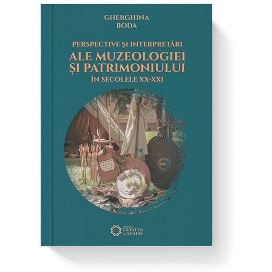 Perspective si interpretari ale muzeologiei si patrimoniului in secolele XX-XXI, Gherghina Boda