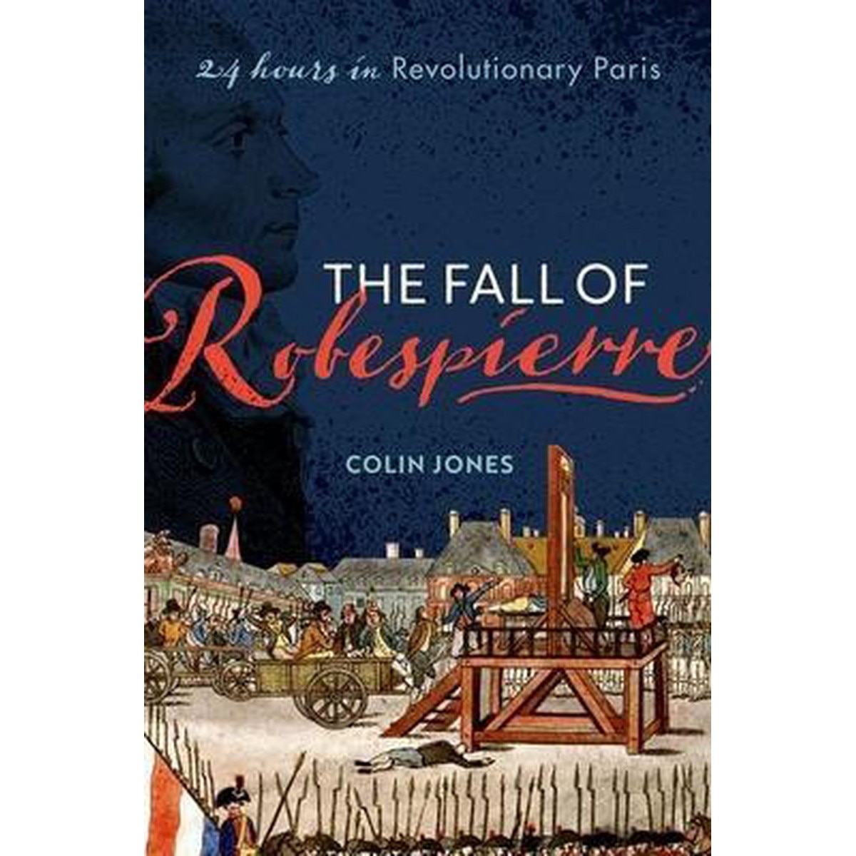 The Fall of Robespierre - Queen Mary University of London) Colin (Professor of History Jones