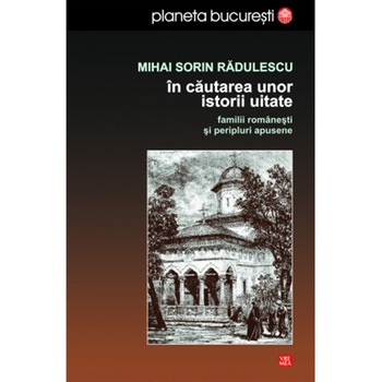In cautarea unor istorii uitate - Mihai Sorin Radulescu In cautarea unor istorii uitate - Mihai Sorin Radulescu