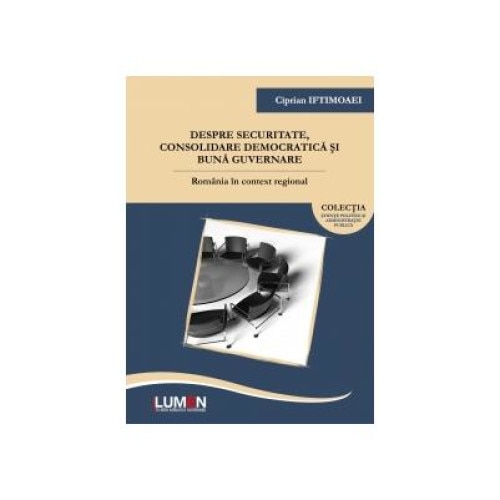 Despre securitate, consolidare democratica si buna guvernare. Romania in context regional., Ciprian Iftimoaei