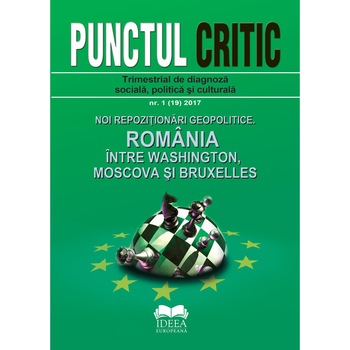 Punctul critic nr. 1 (19) 2017 - Noi repozitionari geopolitice. Romania intre Washington, Moscova si Bruxelles Punctul critic nr. 1 (19) 2017 - Noi repozitionari geopolitice. Romania intre Washington, Moscova si Bruxelles