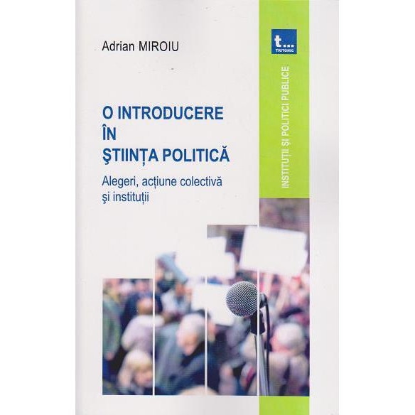 O introducere in stiinta politica. Alegeri, actiune colectiva si institutii, Adrian Miroiu