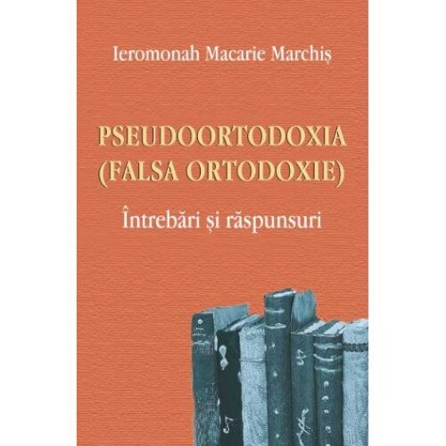 Pseudoortodoxia (Falsa ortodoxie). Intrebari si raspunsuri, Florentina Cristea