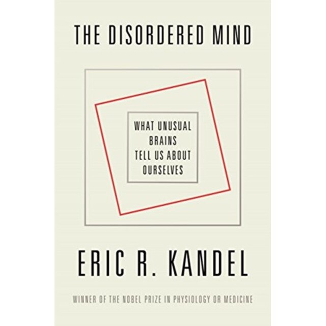 The Disordered Mind: What Unusual Brains Tell Us about Ourselves de Eric R. Kandel
