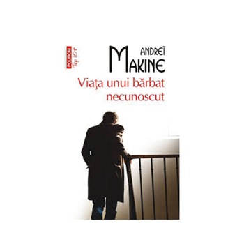 Viata unui barbat necunoscut - Andreï Makine Viata unui barbat necunoscut - Andreï Makine