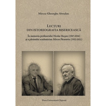 Lecturi din istoriografia bisericeasca. In memoria profesorului Nicolae Bocsan (1947-2016) si a parintelui academician Mircea Pacurariu (1932-2021), Mircea-Gheorghe Abrudan Lecturi din istoriografia bisericeasca. In memoria profesorului Nicolae Bocsan (1947-2016) si a parintelui academician Mircea Pacurariu (1932-2021), Mircea-Gheorghe Abrudan