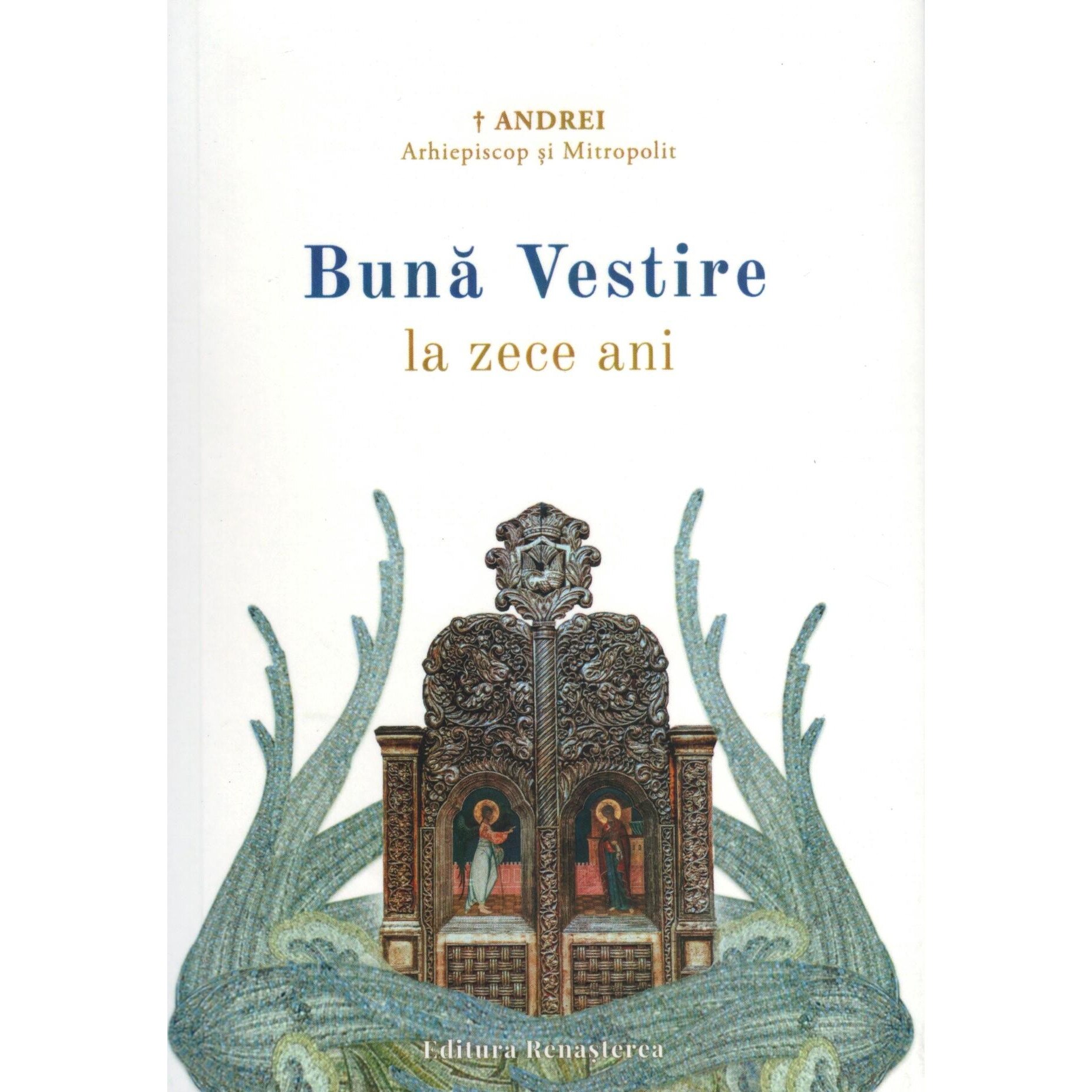 Buna Vestire la zece ani, IPS Arhiepiscop si Mitropolit Andrei Andreicut