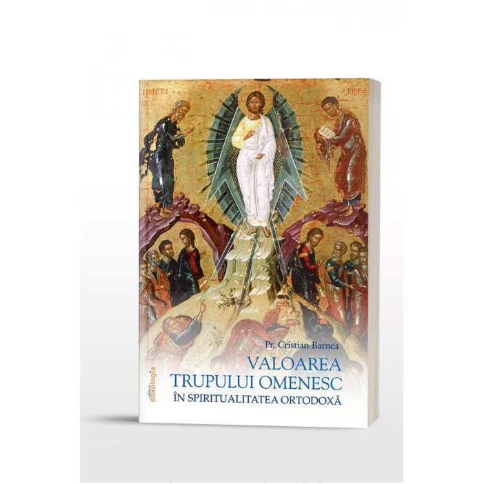 Valoarea trupului omenesc in Spiritualitatea Ortodoxa, Cristian Barnea