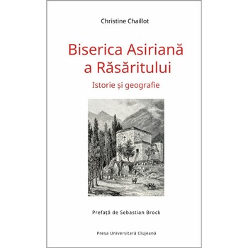 Biserica Asiriana a Rasaritului. Istorie si geografie, Christine Chaillot Biserica Asiriana a Rasaritului. Istorie si geografie, Christine Chaillot