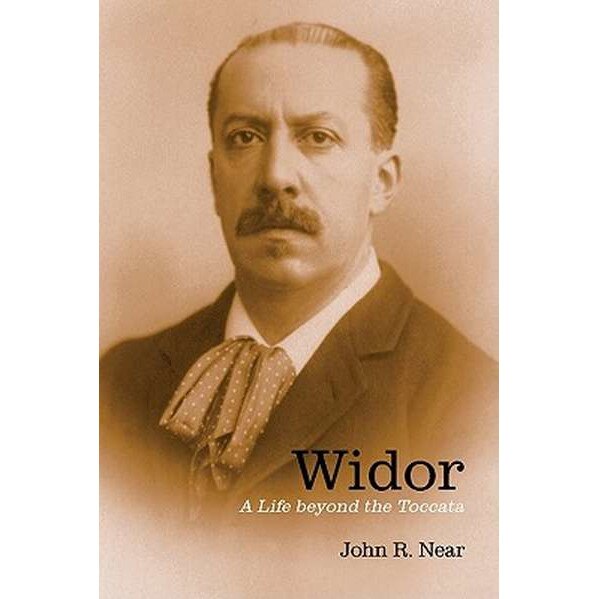 Widor /-/ A Life beyond the Toccata de John R. Near