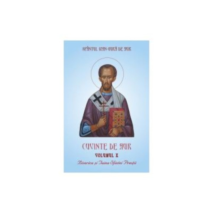 Cuvinte de aur volumul X Biserica si Taina Sfintei Preotii, Sfantul Ioan Gura de Aur