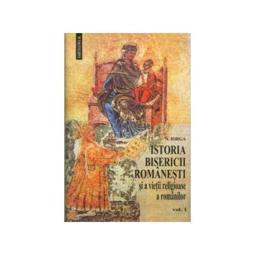 Istoria Bisericii romanesti si a vietii religioase a romanilor, 2 volume, Nicolae Iorga