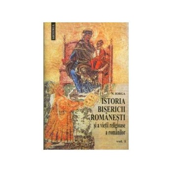 Istoria Bisericii romanesti si a vietii religioase a romanilor, 2 volume, Nicolae Iorga Istoria Bisericii romanesti si a vietii religioase a romanilor, 2 volume, Nicolae Iorga