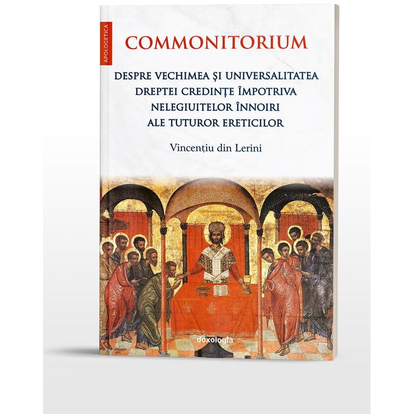 Commonitorium. Despre vechimea si universalitatea dreptei credinte impotriva nelegiuitelor innoiri ale tuturor ereticilor, Vincentiu din Lerini