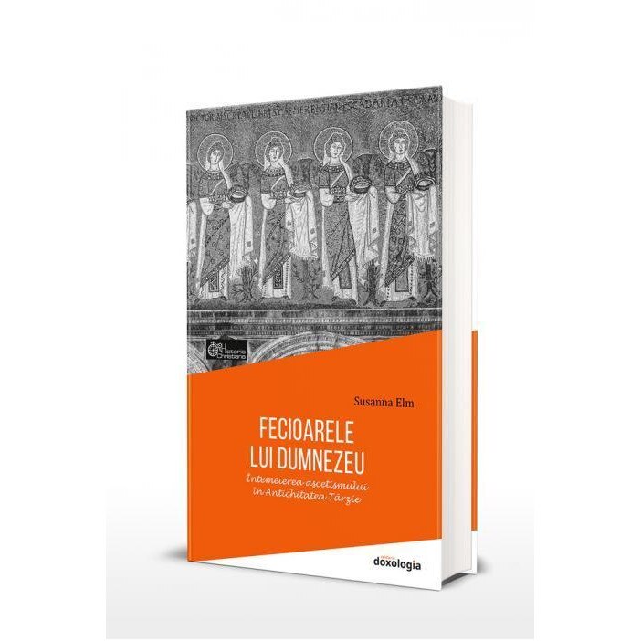 Fecioarele lui Dumnezeu. Intemeierea ascetismului in Antichitatea Tarzie, Susanna Elm