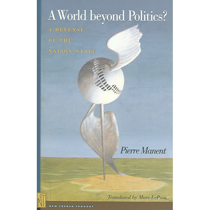 A World beyond Politics? /-/ A Defense of the Nation/-/State de Pierre Manent