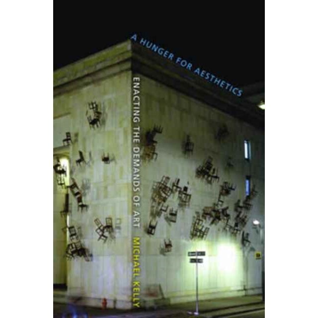A Hunger for Aesthetics /-/ Enacting the Demands of Art de Michael Kelly