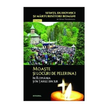 Moaste si locuri de pelerinaj in Romania si in tarile din jur, Theodorescu Silvan Moaste si locuri de pelerinaj in Romania si in tarile din jur, Theodorescu Silvan