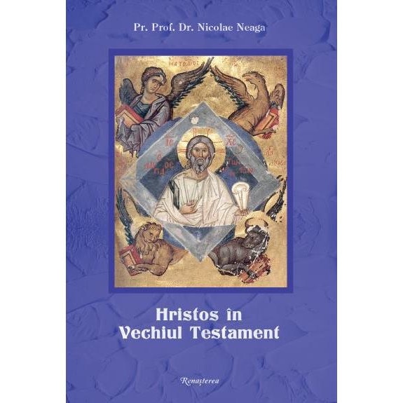 Hristos in Vechiul Testament, editia a IV-a, revazuta si adaugita, Pr. Prof. Dr. Nicolae Neaga