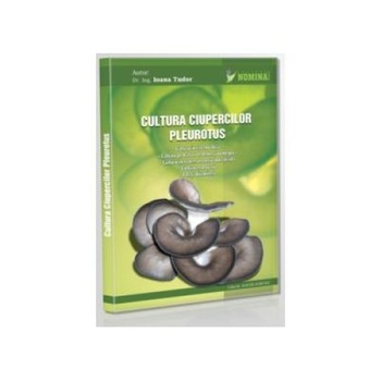 Cultura ciupercilor Pleurotus, Ioana Tudor Cultura ciupercilor Pleurotus, Ioana Tudor