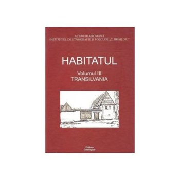 Habitatul, Volumul al III-lea - Transilvania, Ion Ghinoiu Habitatul, Volumul al III-lea - Transilvania, Ion Ghinoiu