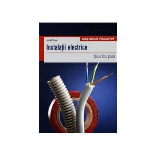 Instalatii electrice - pas cu pas, Josef Kunc