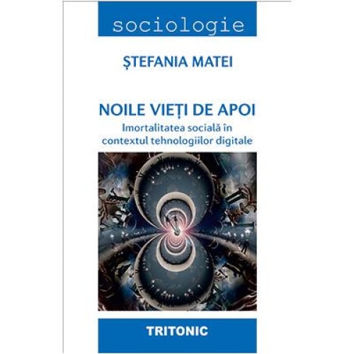 Noile vieti de apoi. Imortalitatea sociala in contextul tehnologiilor digitale, Stefania Matei