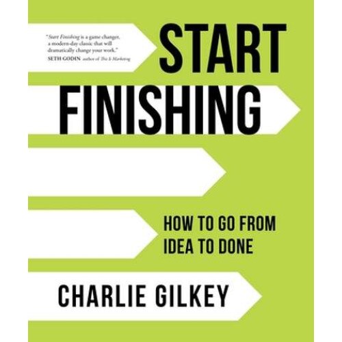 Start Finishing: How to Go from Idea to Done de Charlie Gilkey