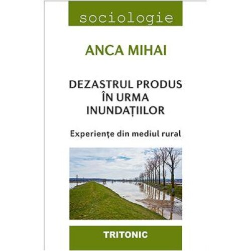 Dezastrul produs in urma inundatiilor. Experiente din mediul rural, Anca Mihai