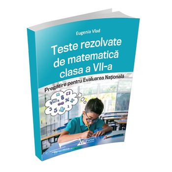 Teste rezolvate de matematica clasa a VII-a. Pregatire pentru Evaluarea Nationala Rentrop&Straton Teste rezolvate de matematica clasa a VII-a. Pregatire pentru Evaluarea Nationala Rentrop&Straton