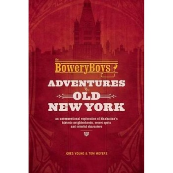 Bowery Boys: Adventures in Old New York Bowery Boys: Adventures in Old New York