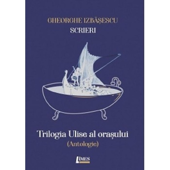 Scrieri Vol.1: Trilogia Ulise al orasului - Gheorghe Izbasescu Scrieri Vol.1: Trilogia Ulise al orasului - Gheorghe Izbasescu