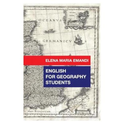 English for geography students. Curs de limba engleza pentru studentii Facultatii de Istorie si Geografie (specializarile Geografie si Geografia Turismului, anul I de studiu), Maria Emandi