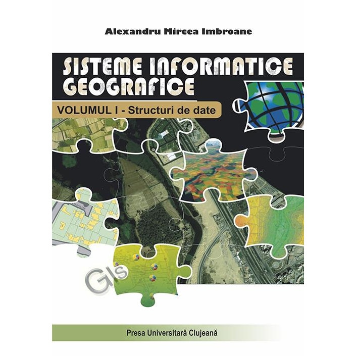 Sisteme informatice geografice. Volumul I. Structuri de date, Alex Mircea Imbroane