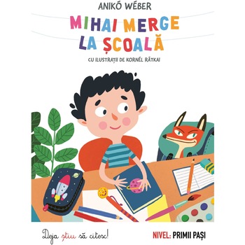 Mihai merge la scoala. Deja stiu sa citesc - Nivel Primii pasi, Aniko Weber Mihai merge la scoala. Deja stiu sa citesc - Nivel Primii pasi, Aniko Weber