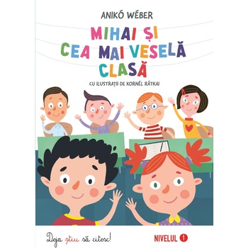 Mihai si cea mai vesela clasa. Deja stiu sa citesc - Nivelul 1, Aniko Weber Mihai si cea mai vesela clasa. Deja stiu sa citesc - Nivelul 1, Aniko Weber