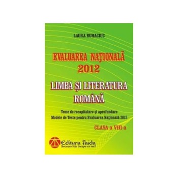 Evaluarea Nationala 2012 - Limba si Literatura Romana pentru clasa a VIII-a, Laura Buhaciuc Evaluarea Nationala 2012 - Limba si Literatura Romana pentru clasa a VIII-a, Laura Buhaciuc