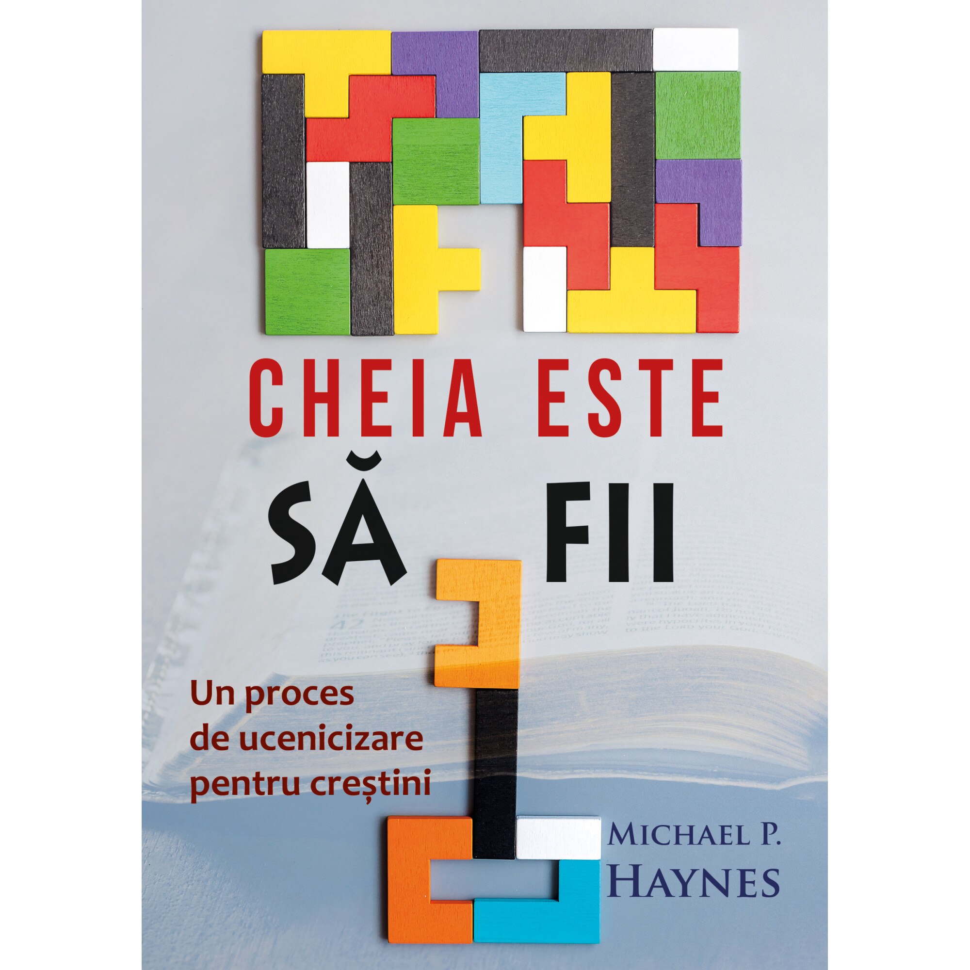 Cheia este sa fii - Un proces de ucenicizare pentru crestini - Michael P. Haynes