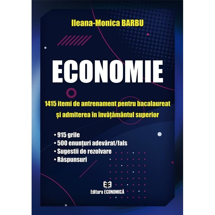 Economie. 1415 itemi de antrenament pentru bacalaureat si admiterea in invatamantul superior, Ileana-Monica Barbu