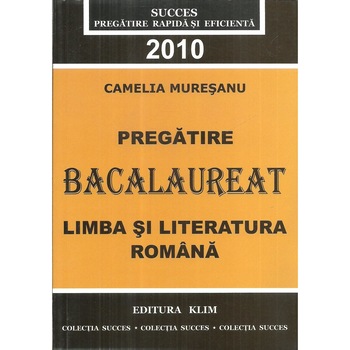 Pregatire Bacalaureat 2010. Limba si Literatura romana, Camelia Muresanu Pregatire Bacalaureat 2010. Limba si Literatura romana, Camelia Muresanu