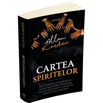 Cartea spiritelor. 1019 intrebari si raspunsuri despre nemurirea sufletului, cheia de intelegere a legaturii dintre viata si moarte, Allan Kardec Cartea spiritelor. 1019 intrebari si raspunsuri despre nemurirea sufletului, cheia de intelegere a legaturii dintre viata si moarte, Allan Kardec