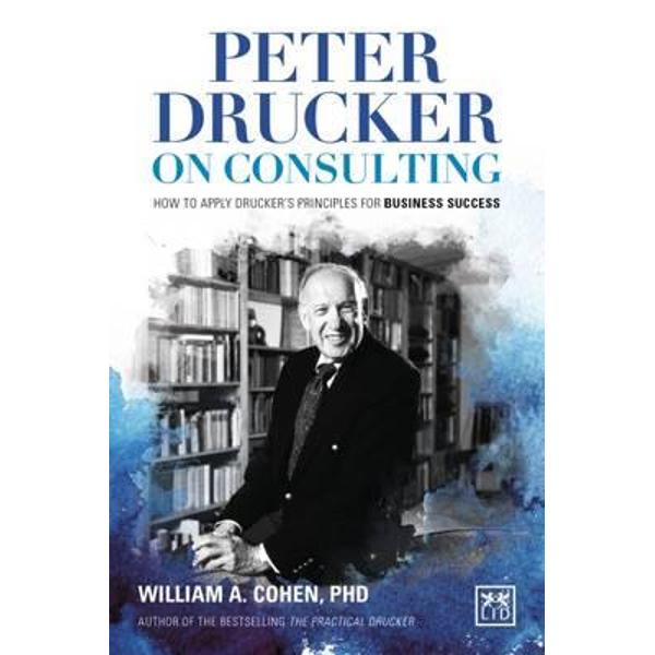 Peter Drucker on Consulting: How to Apply Drucker's Principl
