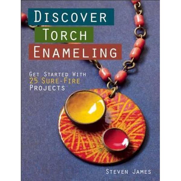 Discover Torch Enameling: Get Started with 25 Sure-Fire Jewe