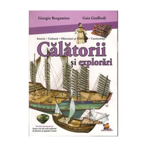 Calatorii si explorari (mini-enciclopedie) - Istorie. Cultura. Obiceiuri si Costume. Curiozitati - Intrebari si raspunsuri despre cele mai mari explorari ale planetei si spatiului cosmic - Giorgio Bergamino, Cristian Fulas, Gaia Giuffredi