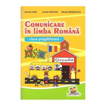Comunicare in limba romana. Clasa pregatitoare - Mirela Mihailescu, Aurelia Ivan, Ionela Apostol Comunicare in limba romana. Clasa pregatitoare - Mirela Mihailescu, Aurelia Ivan, Ionela Apostol